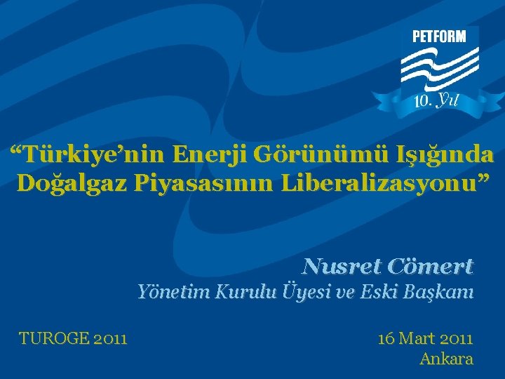 “Türkiye’nin Enerji Görünümü Işığında Doğalgaz Piyasasının Liberalizasyonu” Nusret Cömert Yönetim Kurulu Üyesi ve Eski