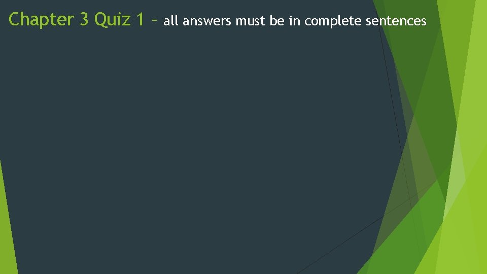 Chapter 3 Quiz 1 – all answers must be in complete sentences Chapter 3 Quiz 1 – all answers must be in complete sentences