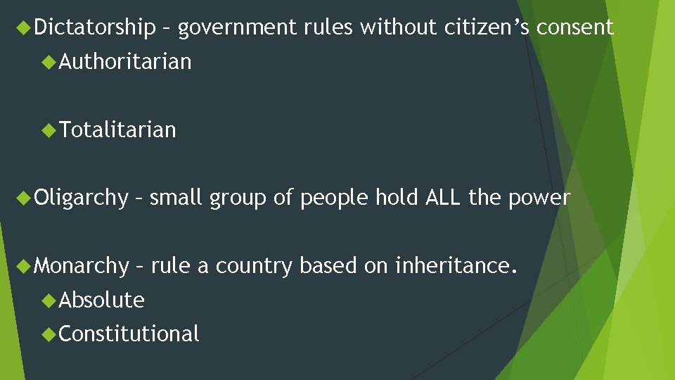 Dictatorship – government rules without citizen’s consent Authoritarian Totalitarian Oligarchy – small group Dictatorship – government rules without citizen’s consent Authoritarian Totalitarian Oligarchy – small group