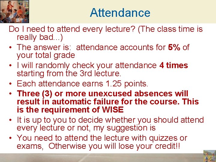 Attendance Do I need to attend every lecture? (The class time is really bad.