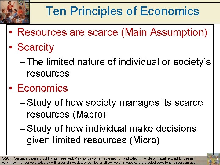 Ten Principles of Economics • Resources are scarce (Main Assumption) • Scarcity – The