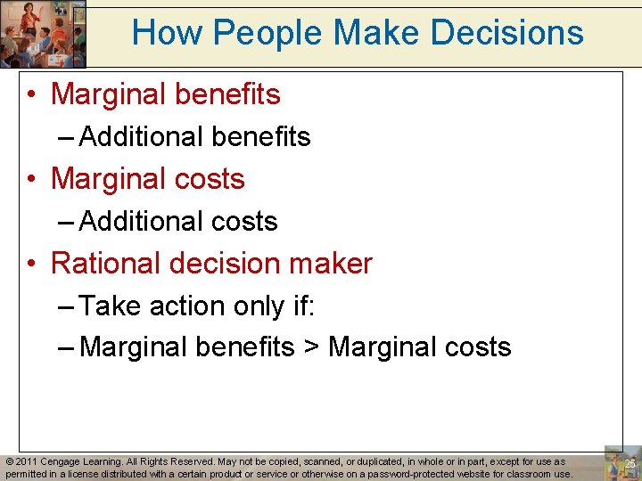 How People Make Decisions • Marginal benefits – Additional benefits • Marginal costs –