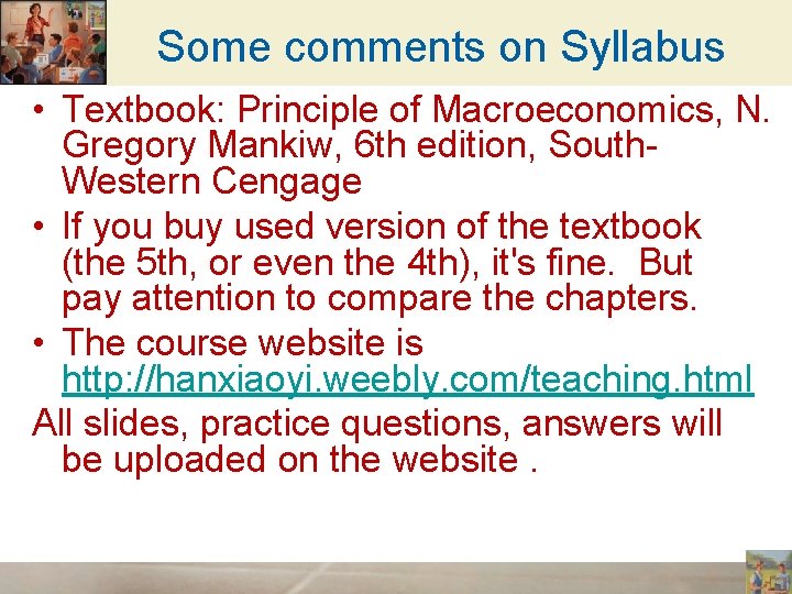 Some comments on Syllabus • Textbook: Principle of Macroeconomics, N. Gregory Mankiw, 6 th