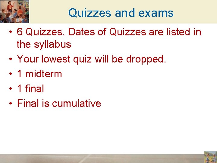 Quizzes and exams • 6 Quizzes. Dates of Quizzes are listed in the syllabus