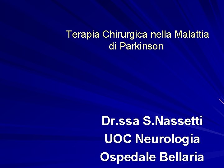 Terapia Chirurgica nella Malattia di Parkinson Dr. ssa S. Nassetti UOC Neurologia Ospedale Bellaria