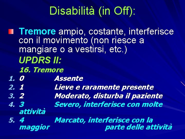 Disabilità (in Off): Tremore ampio, costante, interferisce con il movimento (non riesce a mangiare