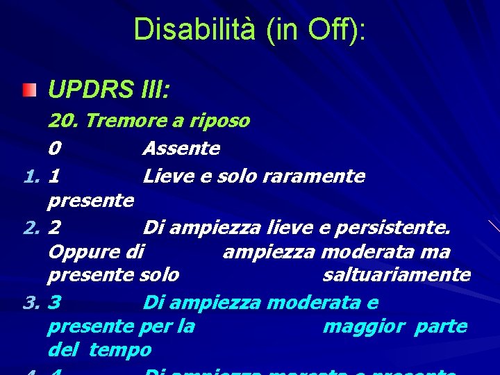 Disabilità (in Off): UPDRS III: 1. 2. 3. 20. Tremore a riposo 0 Assente