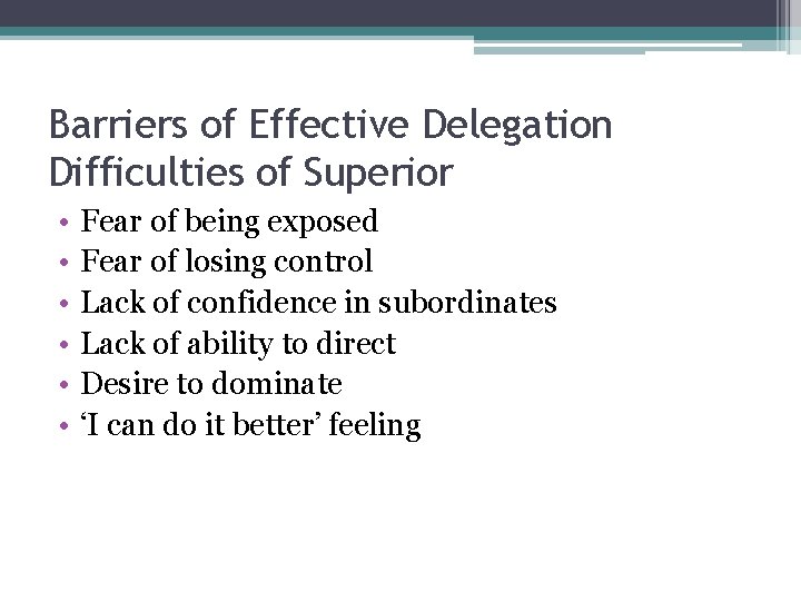 Barriers of Effective Delegation Difficulties of Superior • • • Fear of being exposed