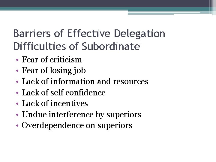 Barriers of Effective Delegation Difficulties of Subordinate • • Fear of criticism Fear of