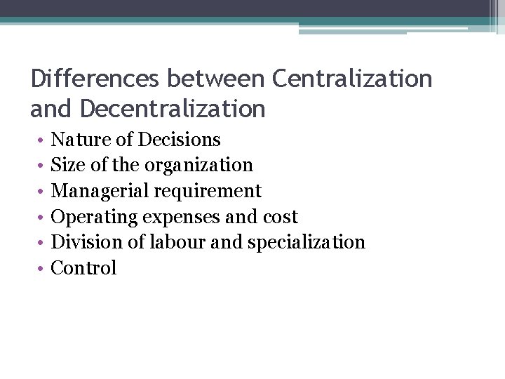 Differences between Centralization and Decentralization • • • Nature of Decisions Size of the