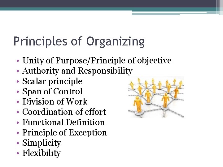 Principles of Organizing • • • Unity of Purpose/Principle of objective Authority and Responsibility