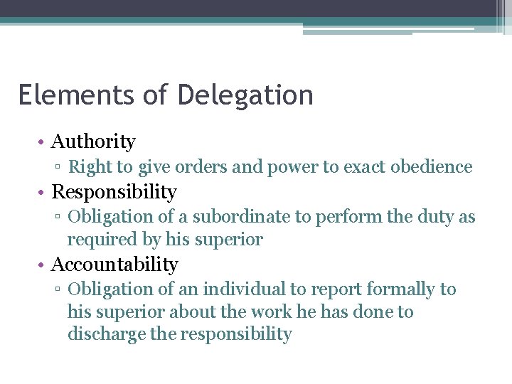 Elements of Delegation • Authority ▫ Right to give orders and power to exact