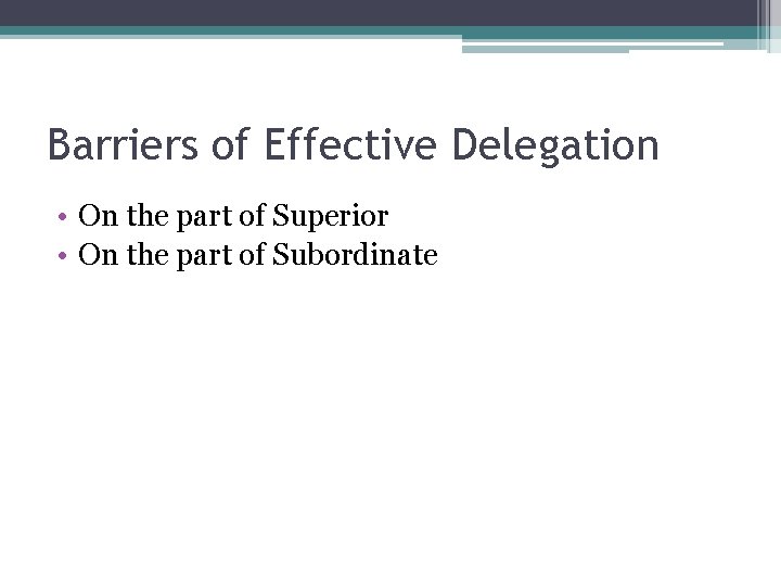 Barriers of Effective Delegation • On the part of Superior • On the part
