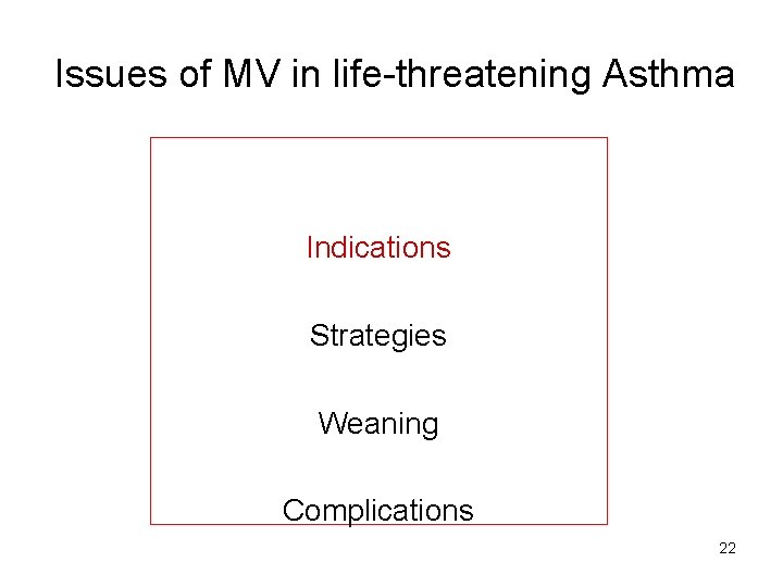 Issues of MV in life-threatening Asthma Indications Strategies Weaning Complications 22 