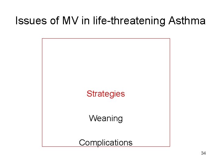 Issues of MV in life-threatening Asthma Strategies Weaning Complications 34 