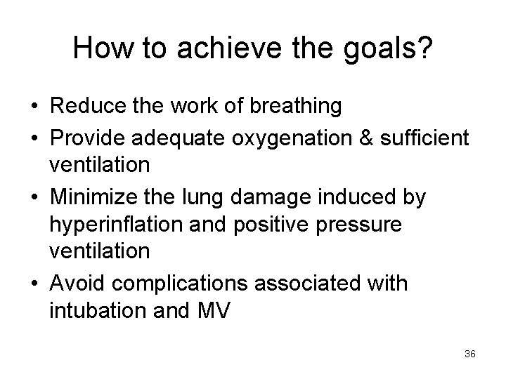 How to achieve the goals? • Reduce the work of breathing • Provide adequate