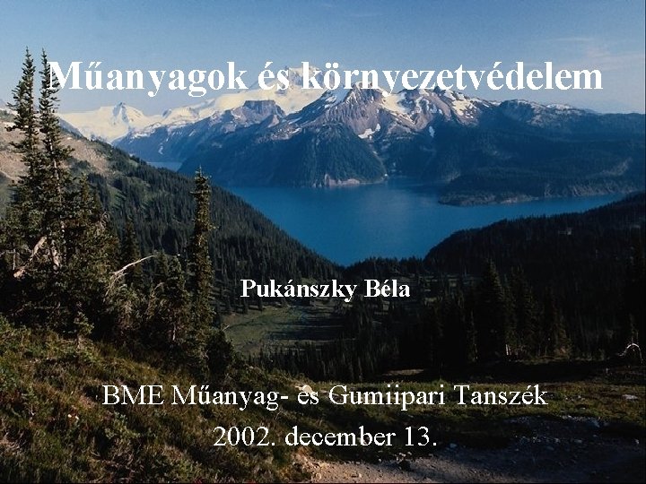 Műanyagok és környezetvédelem Pukánszky Béla BME Műanyag- és Gumiipari Tanszék 2002. december 13. 