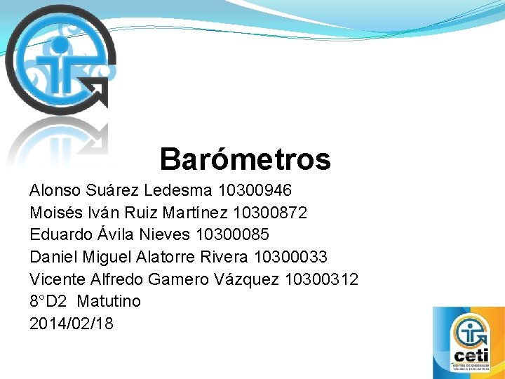 Barómetros Alonso Suárez Ledesma 10300946 Moisés Iván Ruiz Martínez 10300872 Eduardo Ávila Nieves 10300085