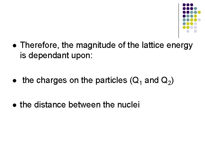 l l l Therefore, the magnitude of the lattice energy is dependant upon: the