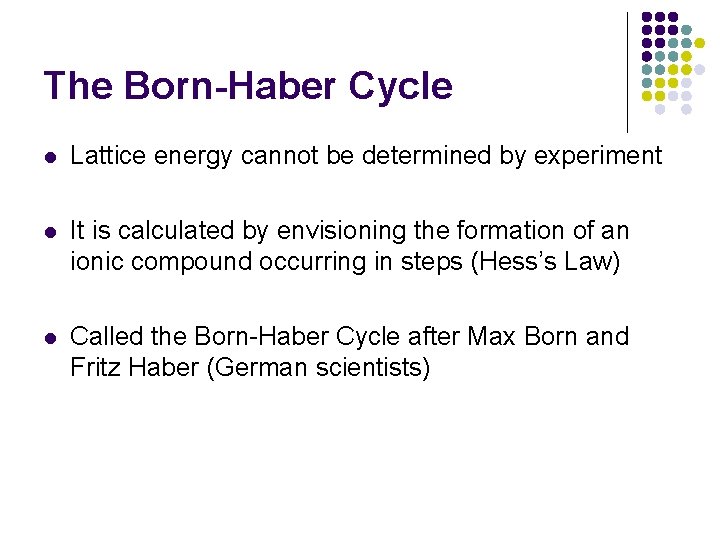 The Born-Haber Cycle l Lattice energy cannot be determined by experiment l It is