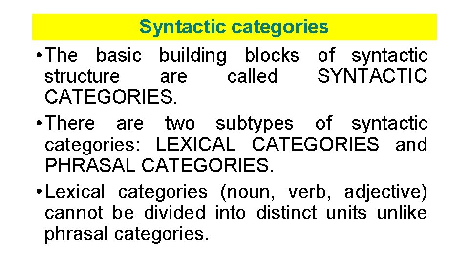 Syntactic categories • The basic building blocks of syntactic structure are called SYNTACTIC CATEGORIES.