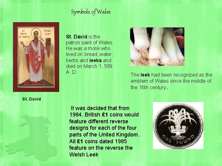 Symbols of Wales St. David is the patron saint of Wales. He was a