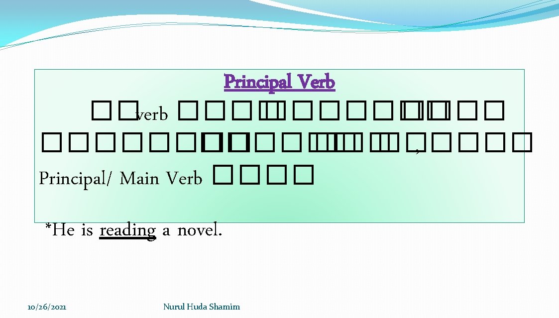 Principal Verb ��verb ���������� �� , ���� Principal/ Main Verb ���� *He is reading