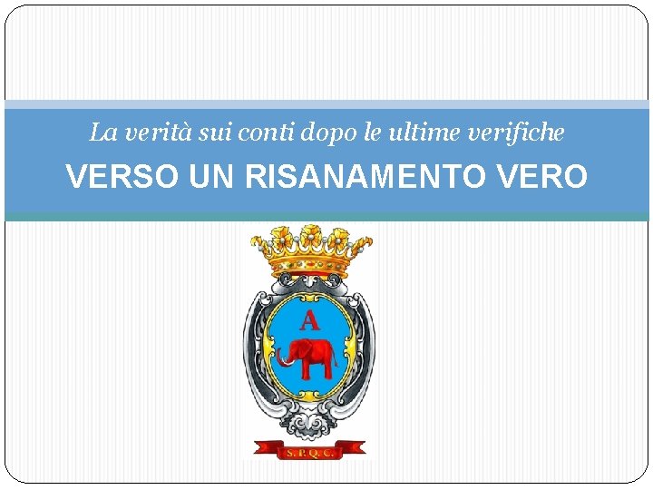 La verità sui conti dopo le ultime verifiche VERSO UN RISANAMENTO VERO 