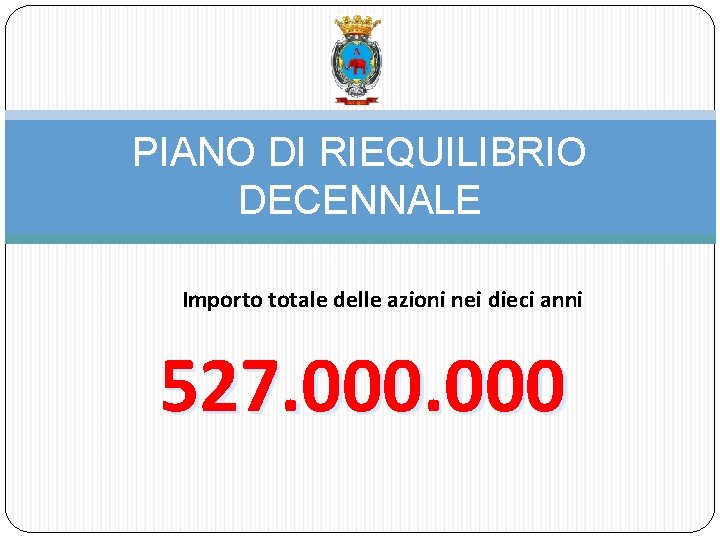 PIANO DI RIEQUILIBRIO DECENNALE Importo totale delle azioni nei dieci anni 527. 000 