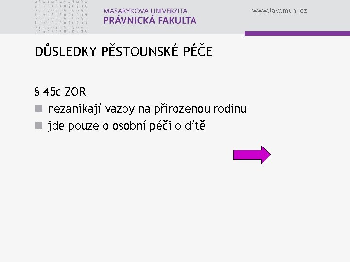 www. law. muni. cz DŮSLEDKY PĚSTOUNSKÉ PÉČE § 45 c ZOR n nezanikají vazby