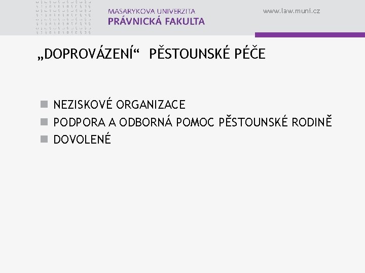 www. law. muni. cz „DOPROVÁZENÍ“ PĚSTOUNSKÉ PÉČE n NEZISKOVÉ ORGANIZACE n PODPORA A ODBORNÁ