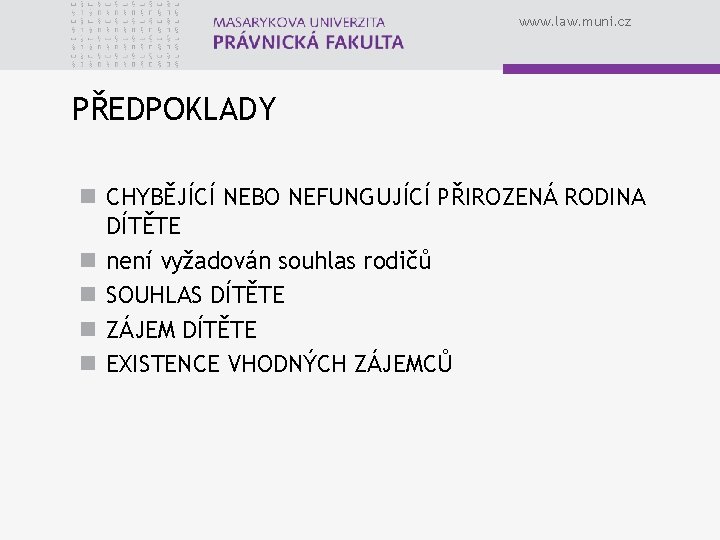 www. law. muni. cz PŘEDPOKLADY n CHYBĚJÍCÍ NEBO NEFUNGUJÍCÍ PŘIROZENÁ RODINA DÍTĚTE n není