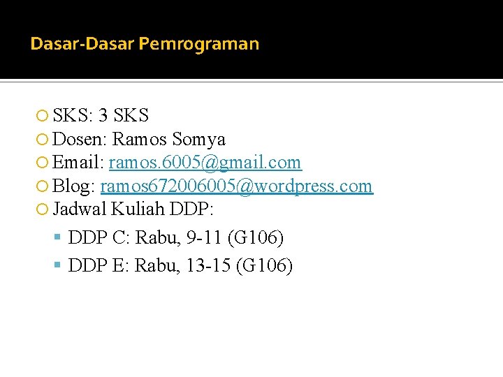 Dasar-Dasar Pemrograman SKS: 3 SKS Dosen: Ramos Somya Email: ramos. 6005@gmail. com Blog: ramos