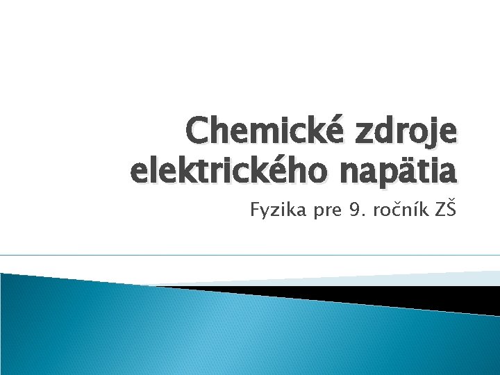 Chemické zdroje elektrického napätia Fyzika pre 9. ročník ZŠ 