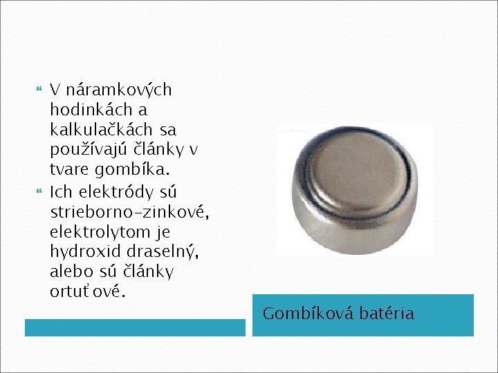  V náramkových hodinkách a kalkulačkách sa používajú články v tvare gombíka. Ich elektródy