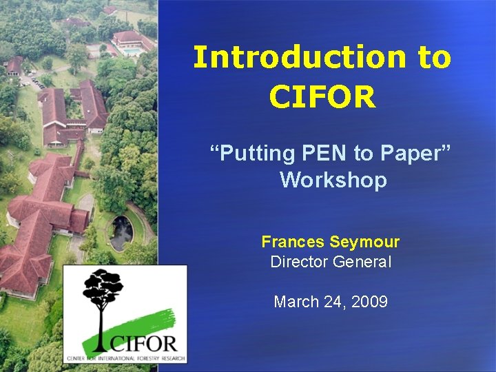 Introduction to CIFOR “Putting PEN to Paper” Workshop Frances Seymour Director General March 24,