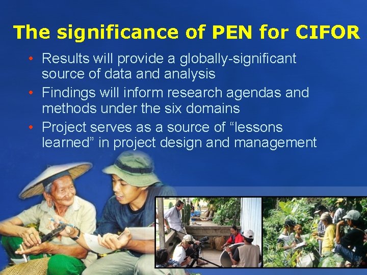 The significance of PEN for CIFOR • Results will provide a globally-significant source of