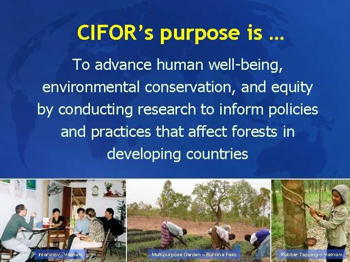 CIFOR’s purpose is … To advance human well-being, environmental conservation, and equity by conducting