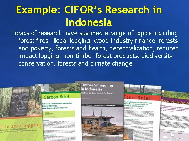 Example: CIFOR’s Research in Indonesia Topics of research have spanned a range of topics