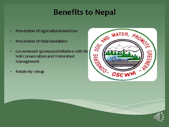 Benefits to Nepal • Prevention of agricultural land loss • Prevention of fatal landslides