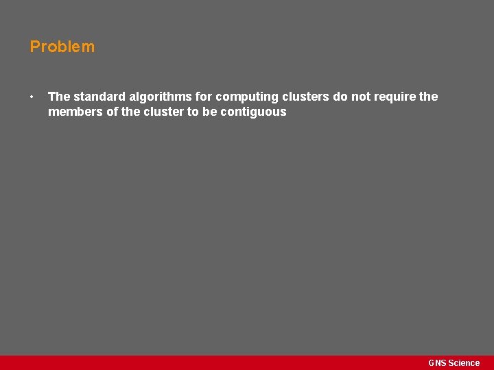 Problem • The standard algorithms for computing clusters do not require the members of