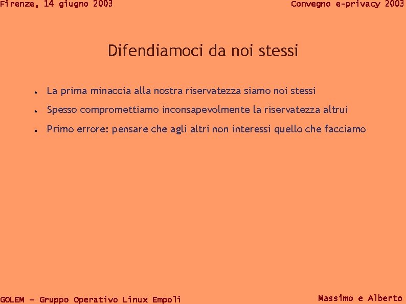 Firenze, 14 giugno 2003 Convegno e-privacy 2003 Difendiamoci da noi stessi ● La prima