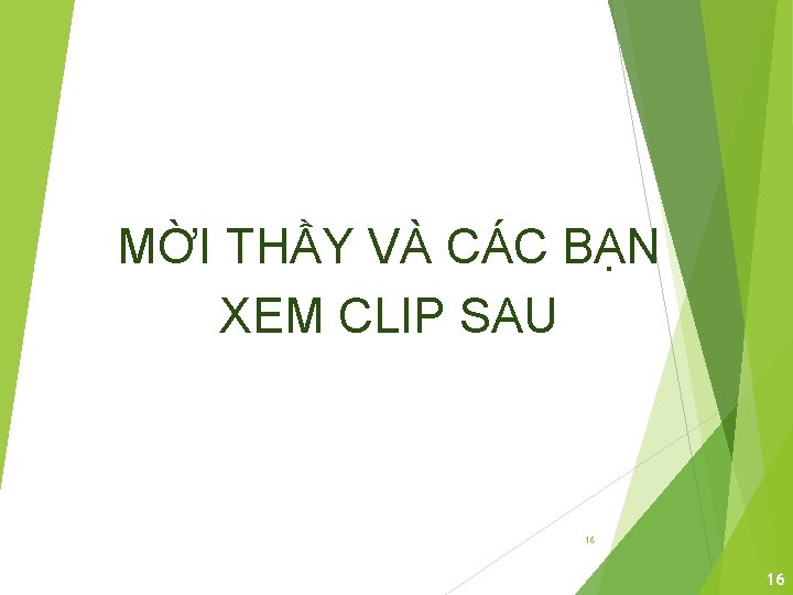 MỜI THẦY VÀ CÁC BẠN XEM CLIP SAU 16 16 