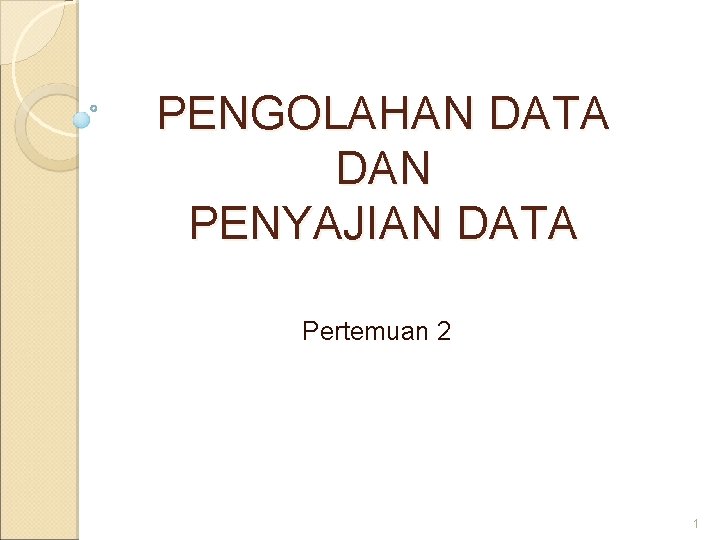 PENGOLAHAN DATA DAN PENYAJIAN DATA Pertemuan 2 1 