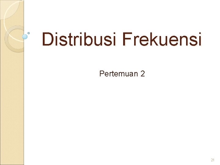 Distribusi Frekuensi Pertemuan 2 21 