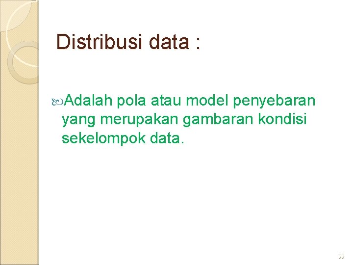 Distribusi data : Adalah pola atau model penyebaran yang merupakan gambaran kondisi sekelompok data.