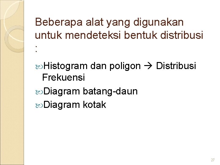 Beberapa alat yang digunakan untuk mendeteksi bentuk distribusi : Histogram dan poligon Distribusi Frekuensi