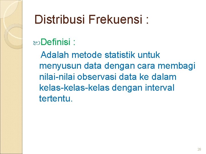 Distribusi Frekuensi : Definisi : Adalah metode statistik untuk menyusun data dengan cara membagi