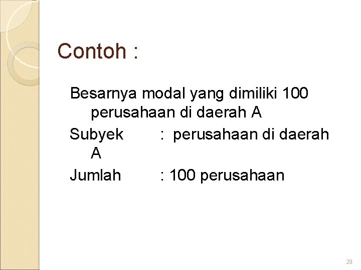 Contoh : Besarnya modal yang dimiliki 100 perusahaan di daerah A Subyek : perusahaan