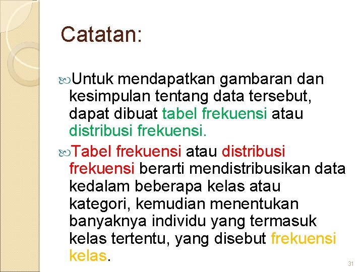 Catatan: Untuk mendapatkan gambaran dan kesimpulan tentang data tersebut, dapat dibuat tabel frekuensi atau